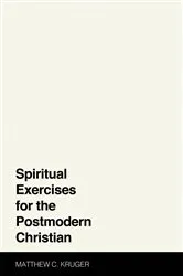 Book cover of Spiritual Exercises for the Postmodern Christian by Matthew C. Kruger