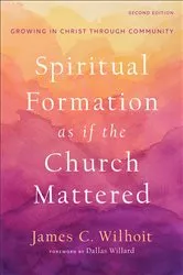 Book cover of Spiritual Formation as if the Church Mattered (2nd ed.) by James C. Wilhoit
