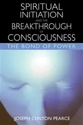 Book cover of Spiritual Initiation and the Breakthrough of Consciousness (2nd ed.) by Joseph Chilton Pearce