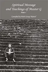 Book cover of Spiritual Message and Teachings of Master G, Part 1 by Work Group Atanor