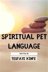 Book cover of Spiritual Pet Language by Tesfaye Kinfe