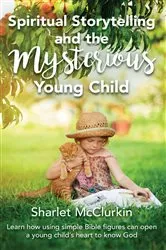 Book cover of Spiritual Storytelling and the Mysterious Young Child by Sharlet McClurkin