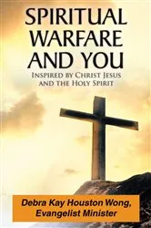 Book cover of Spiritual Warfare and You by Debra Kay Houston Wong Evangelist Minister