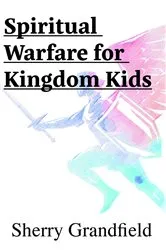 Book cover of Spiritual Warfare for Kingdom Kids by Sherry Grandfield