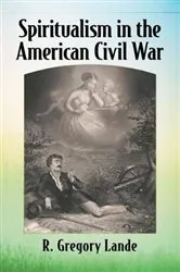 Book cover of Spiritualism in the American Civil War by R. Gregory Lande