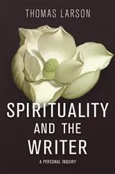 Book cover of Spirituality and the Writer by Thomas Larson