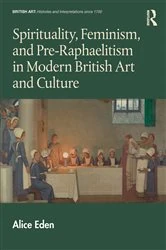 Book cover of Spirituality, Feminism, and Pre-Raphaelitism in Modern British Art and Culture by Alice Eden