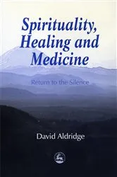 Book cover of Spirituality, Healing and Medicine by David Aldridge