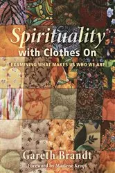 Book cover of Spirituality with Clothes On by Gareth Brandt