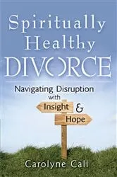 Book cover of Spiritually Healthy Divorce by Carolyne Call
