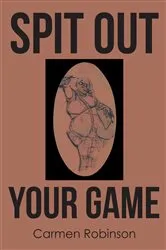 Book cover of Spit Out Your Game by Carmen Robinson