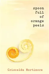 Book cover of Spoon Full of Orange Peels by Criscelda Mortimore