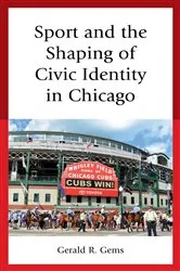 Book cover of Sport and the Shaping of Civic Identity in Chicago by Gerald R. Gems