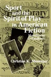 Book cover of Sport and the Spirit of Play in American Fiction by Christian Messenger