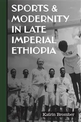 Book cover of Sports & Modernity in Late Imperial Ethiopia by Katrin Bromber