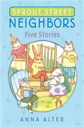 Book cover of Sprout Street Neighbors: Five Stories by Anna Alter