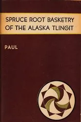 Book cover of Spruce Root Basketry of the Alaska Tlingit by Frances Lackey Paul