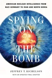 Book cover of Spying on the Bomb: American Nuclear Intelligence from Nazi Germany to Iran and North Korea by Jeffrey T. Richelson