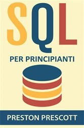 Book cover of SQL per principianti: imparate l'uso dei database Microsoft SQL Server, MySQL, PostgreSQL e Oracle by Preston Prescott