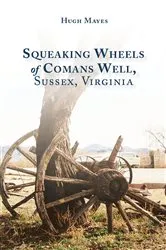 Book cover of Squeaking Wheels of Comans Well, Sussex, Virginia by Hugh Mayes