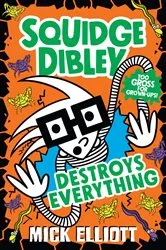 Book cover of Squidge Dibley Destroys Everything by Mick Elliott