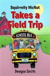 Book cover of Squirrelly Mcnut Takes a Field Trip by Dwayne Smith