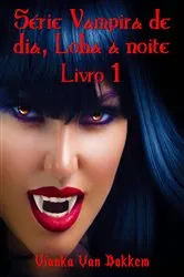 Book cover of Série Vampira De Dia, Loba À Noite - Livro 1 by Vianka Van Bokkem