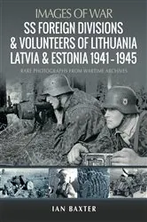Book cover of SS Foreign Divisions & Volunteers of Lithuania, Latvia and Estonia, 1941–1945 by Ian Baxter