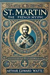 Book cover of St. Martin: The French Mystic by Professor Arthur Edward Waite