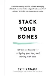 Book cover of Stack Your Bones: 100 Simple Lessons for Realigning Your Body and Moving With Ease by Unknown