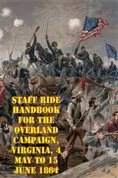 Book cover of Staff Ride Handbook For The Overland Campaign, Virginia, 4 May To 15 June 1864 by Unknown