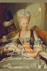 Book cover of Staging Blackness and Performing Whiteness in Eighteenth-Century German Drama by Wendy Sutherland