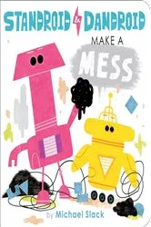 Book cover of Standroid & Dandroid Make a Mess by Michael Slack