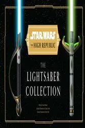 Book cover of Star Wars: The High Republic: The Lightsaber Collection by Daniel Wallace