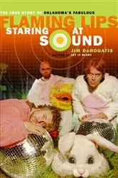Book cover of Staring at Sound: The True Story of Oklahoma's Fabulous Flaming Lips by Jim DeRogatis