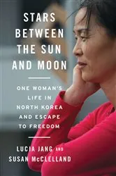 Book cover of Stars Between the Sun and Moon: One Woman's Life in North Korea and Escape to Freedom by Lucia Jang