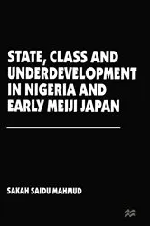 Book cover of State, Class and Underdevelopment in Nigeria and Early Meiji Japan by Sakah Saidu Mahmud