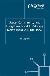 Book cover of State, Community and Neighbourhood in Princely North India, c. 1900-1950 by I. Copland
