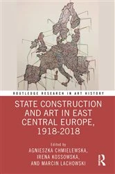Book cover of State Construction and Art in East Central Europe, 1918-2018 by Agnieszka Chmielewska