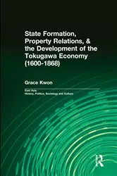 Book cover of State Formation, Property Relations, & the Development of the Tokugawa Economy (1600-1868) by Grace Kwon