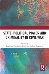 Book cover of State, Political Power and Criminality in Civil War by Francisco Gutiérrez-Sanín