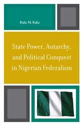 Book cover of State Power, Autarchy, and Political Conquest in Nigerian Federalism by Kalu N. Kalu