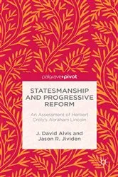 Book cover of Statesmanship and Progressive Reform: An Assessment of Herbert Croly’s Abraham Lincoln by J. Alvis