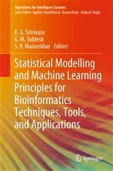 Book cover of Statistical Modelling and Machine Learning Principles for Bioinformatics Techniques, Tools, and Applications by K. G. Srinivasa