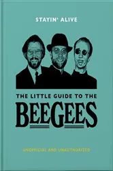 Book cover of Stayin' Alive: The Little Guide to The Bee Gees by Unknown