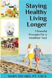 Book cover of Staying Healthy, Living Longer - 7 Powerful Principles for a Healthier You! by DiCaro, Mary,