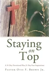 Book cover of Staying on Top by Pastor Otis F. Brown Jr.