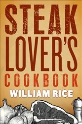 Book cover of Steak Lover's Cookbook by William Rice