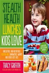 Book cover of Stealth Health Lunches Kids Love by Tracy Griffith