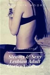 Book cover of Steamy & Sexy Lesbian Adult Stories Volume 2 - Lesbian Erotica by Arunthia Moore